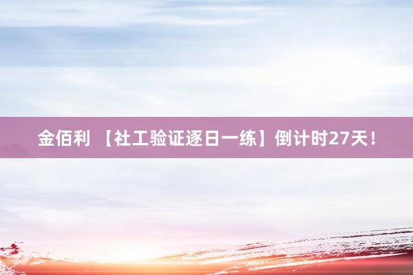 金佰利 【社工验证逐日一练】倒计时27天！