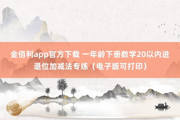 金佰利app官方下载 一年龄下册数学20以内进退位加减法专练（电子版可打印）