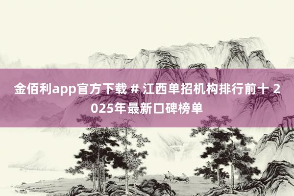 金佰利app官方下载 # 江西单招机构排行前十 2025年最新口碑榜单