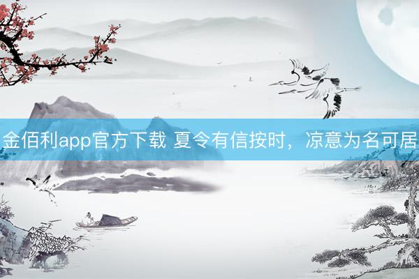 金佰利app官方下载 夏令有信按时，凉意为名可居
