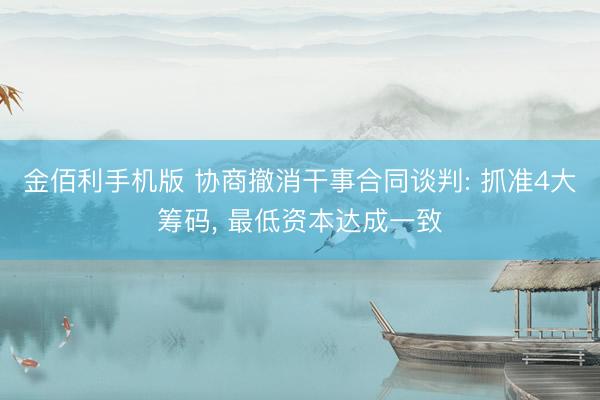 金佰利手机版 协商撤消干事合同谈判: 抓准4大筹码， 最低资本达成一致